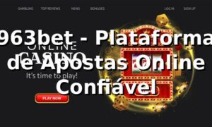 963bet - Plataforma de Apostas Online Confiável